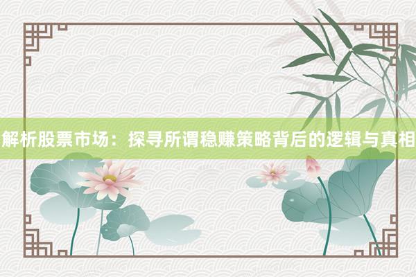 解析股票市场：探寻所谓稳赚策略背后的逻辑与真相